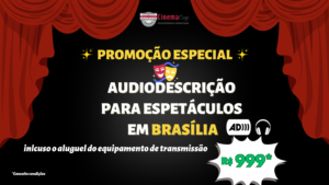 banner de divulgação da promoção especial de audiodescrição para espetáculos em brasília. o valor é de 999 reais e inclui o serviço mais o equipamento de transmissão com 10 rádios receptores.